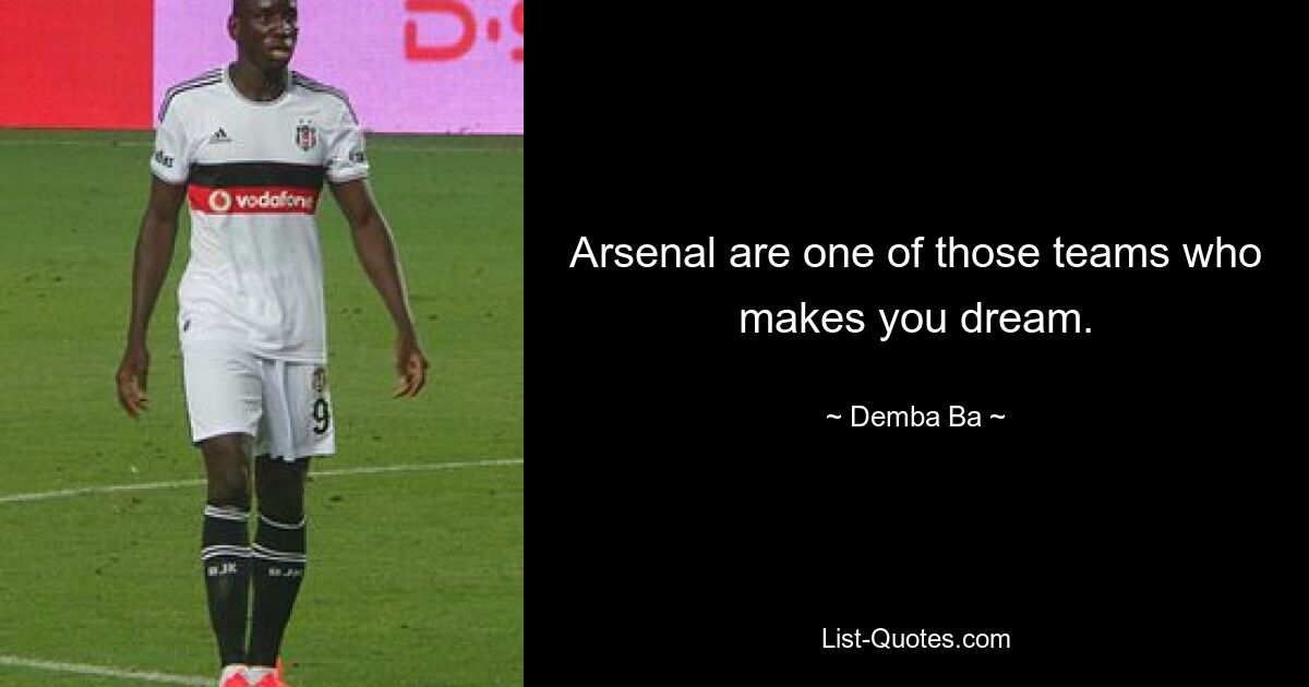 Arsenal are one of those teams who makes you dream. — © Demba Ba