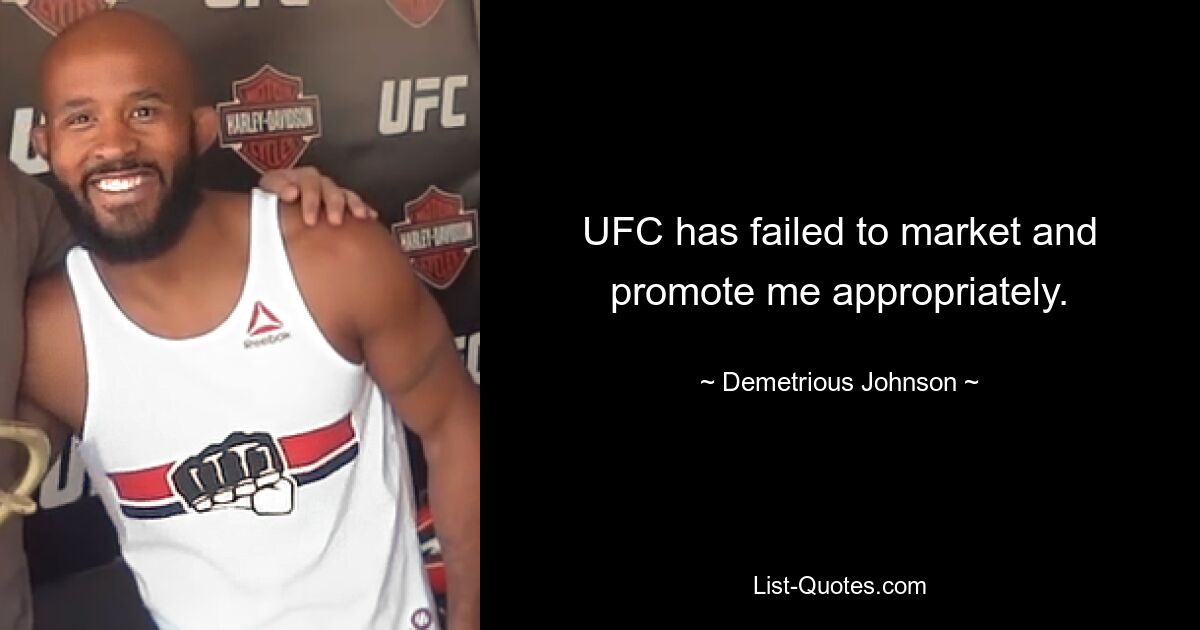 UFC has failed to market and promote me appropriately. — © Demetrious Johnson