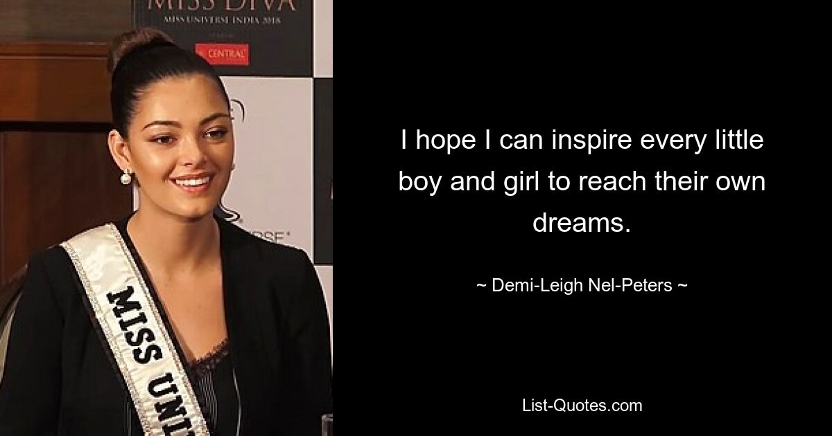 I hope I can inspire every little boy and girl to reach their own dreams. — © Demi-Leigh Nel-Peters