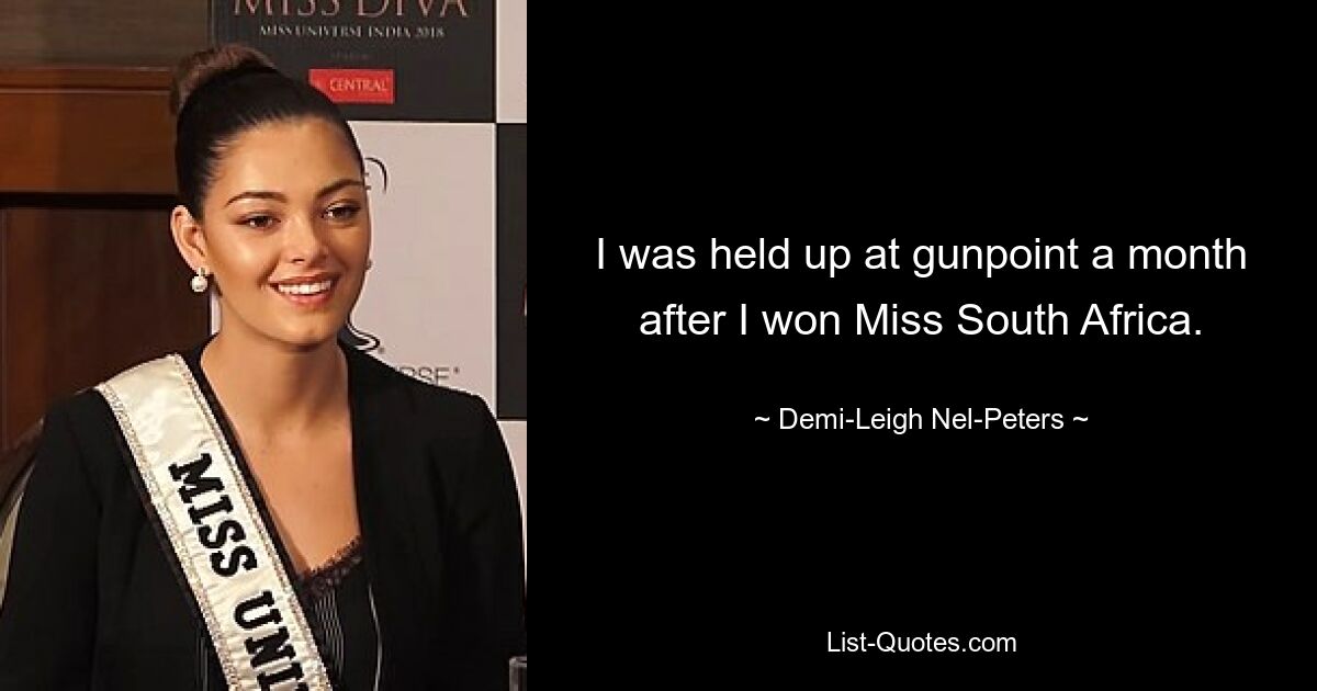 I was held up at gunpoint a month after I won Miss South Africa. — © Demi-Leigh Nel-Peters