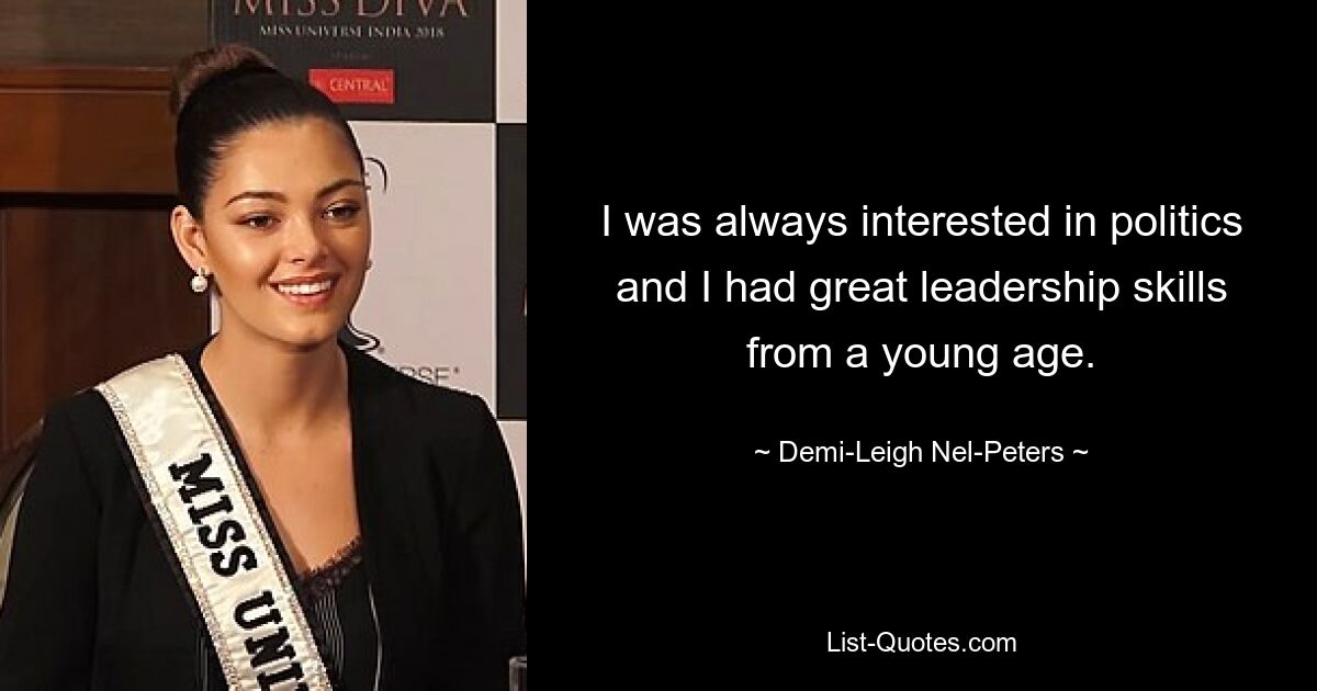 I was always interested in politics and I had great leadership skills from a young age. — © Demi-Leigh Nel-Peters