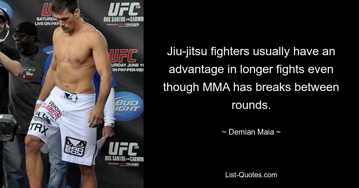 Jiu-jitsu fighters usually have an advantage in longer fights even though MMA has breaks between rounds. — © Demian Maia