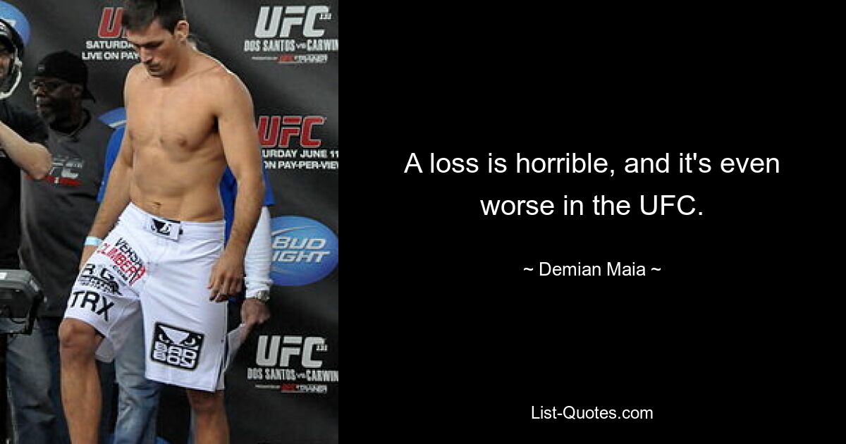 A loss is horrible, and it's even worse in the UFC. — © Demian Maia