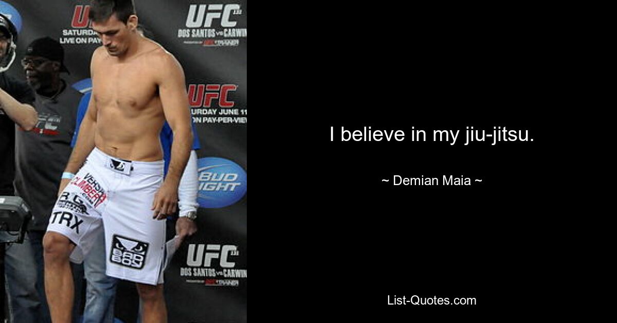 I believe in my jiu-jitsu. — © Demian Maia