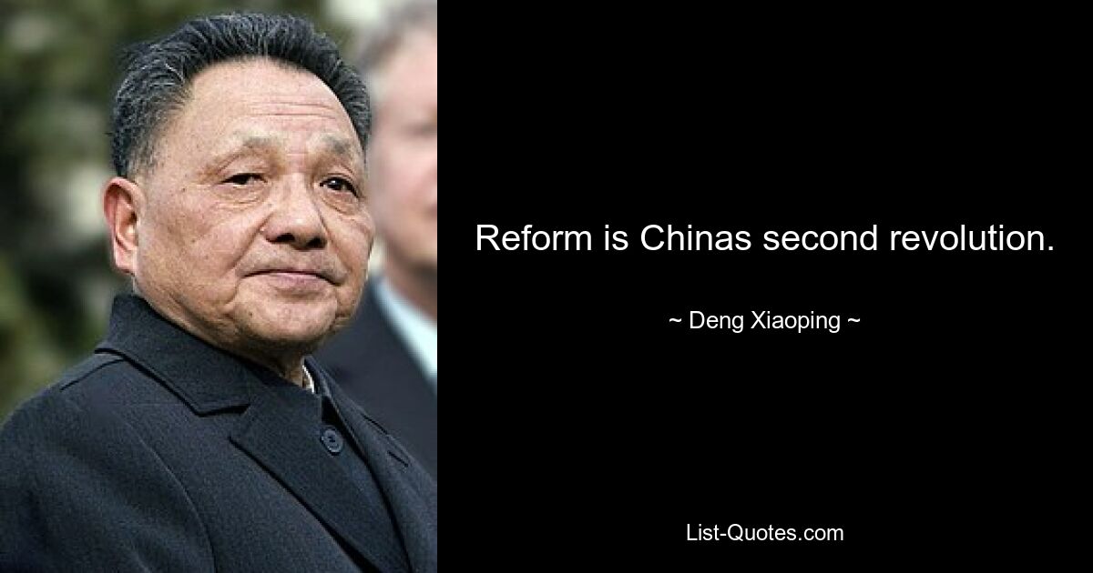 Reform is Chinas second revolution. — © Deng Xiaoping