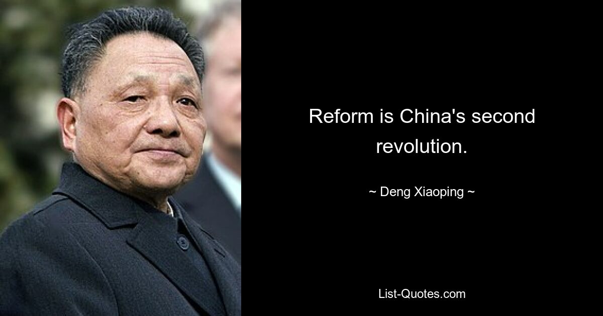 Reform is China's second revolution. — © Deng Xiaoping