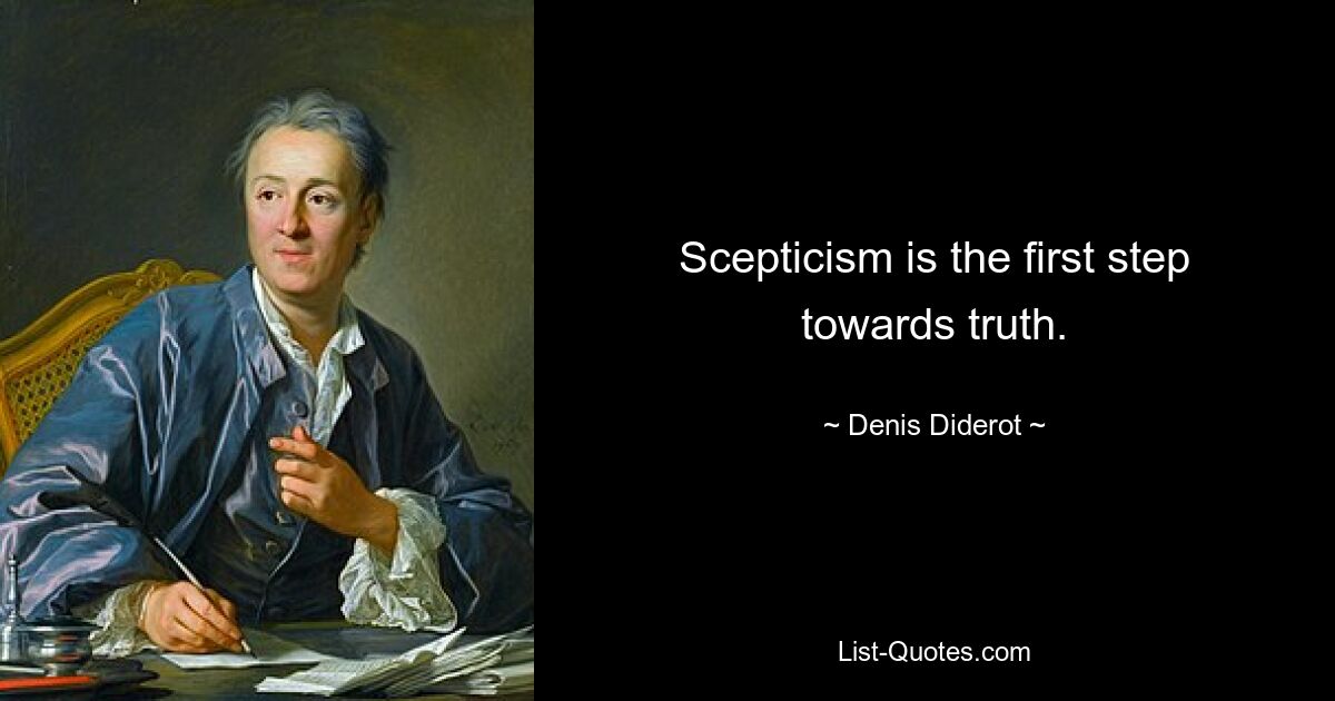 Scepticism is the first step towards truth. — © Denis Diderot