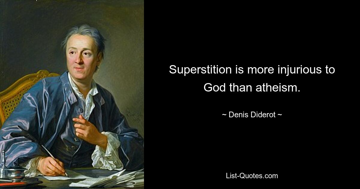 Superstition is more injurious to God than atheism. — © Denis Diderot