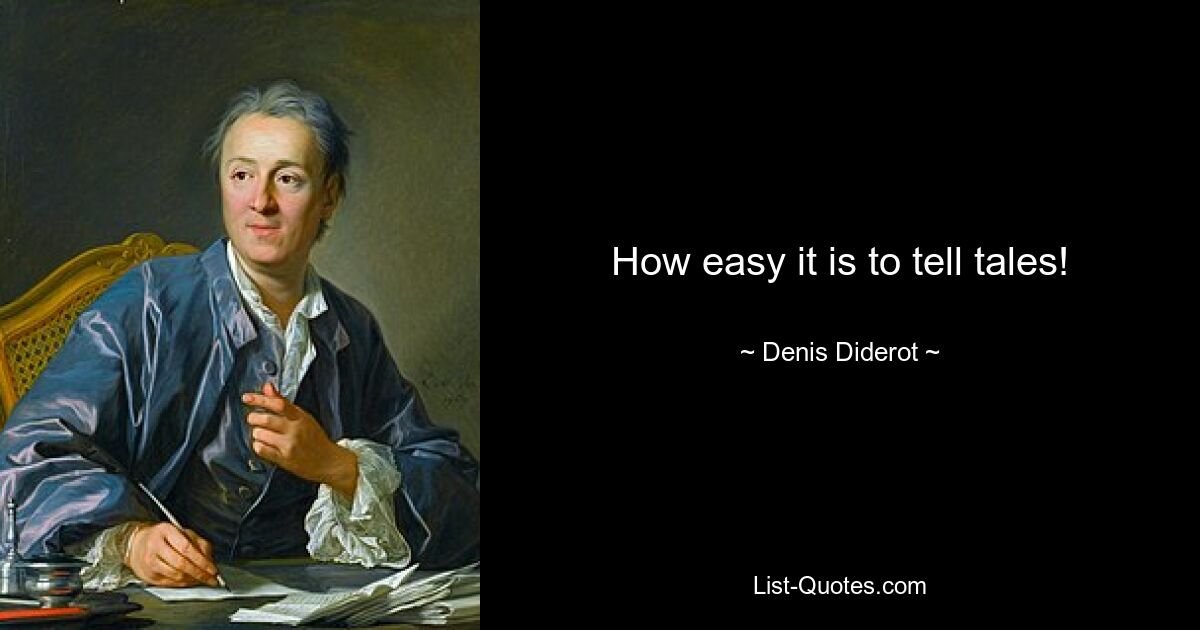 How easy it is to tell tales! — © Denis Diderot