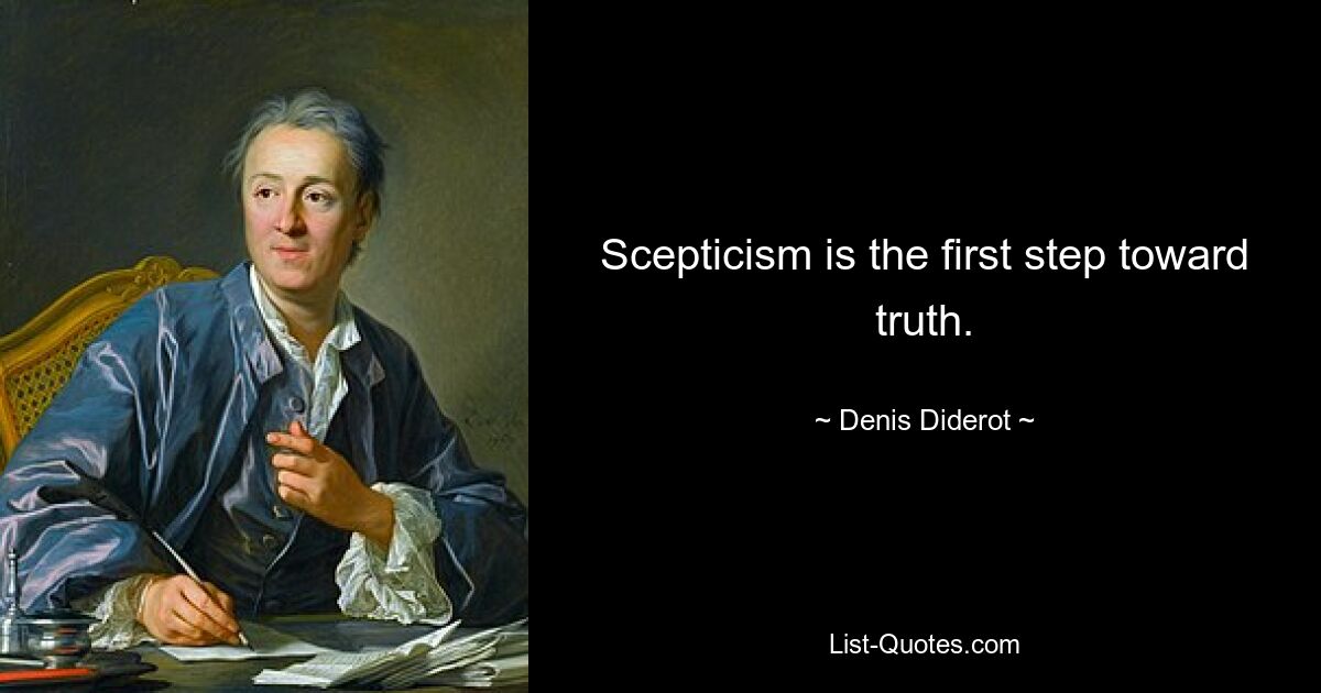 Scepticism is the first step toward truth. — © Denis Diderot