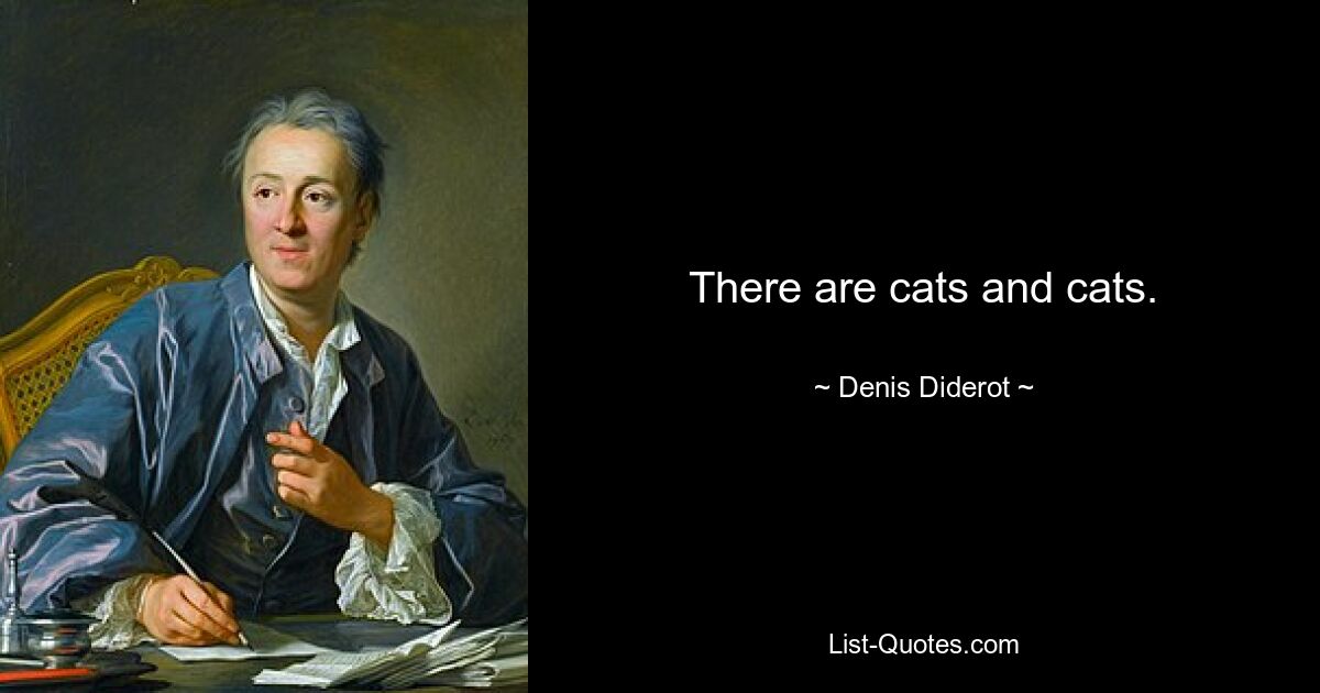 There are cats and cats. — © Denis Diderot