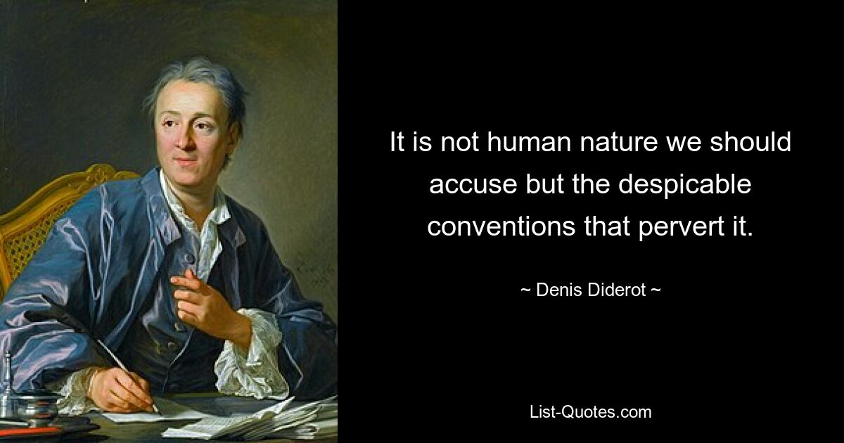 It is not human nature we should accuse but the despicable conventions that pervert it. — © Denis Diderot