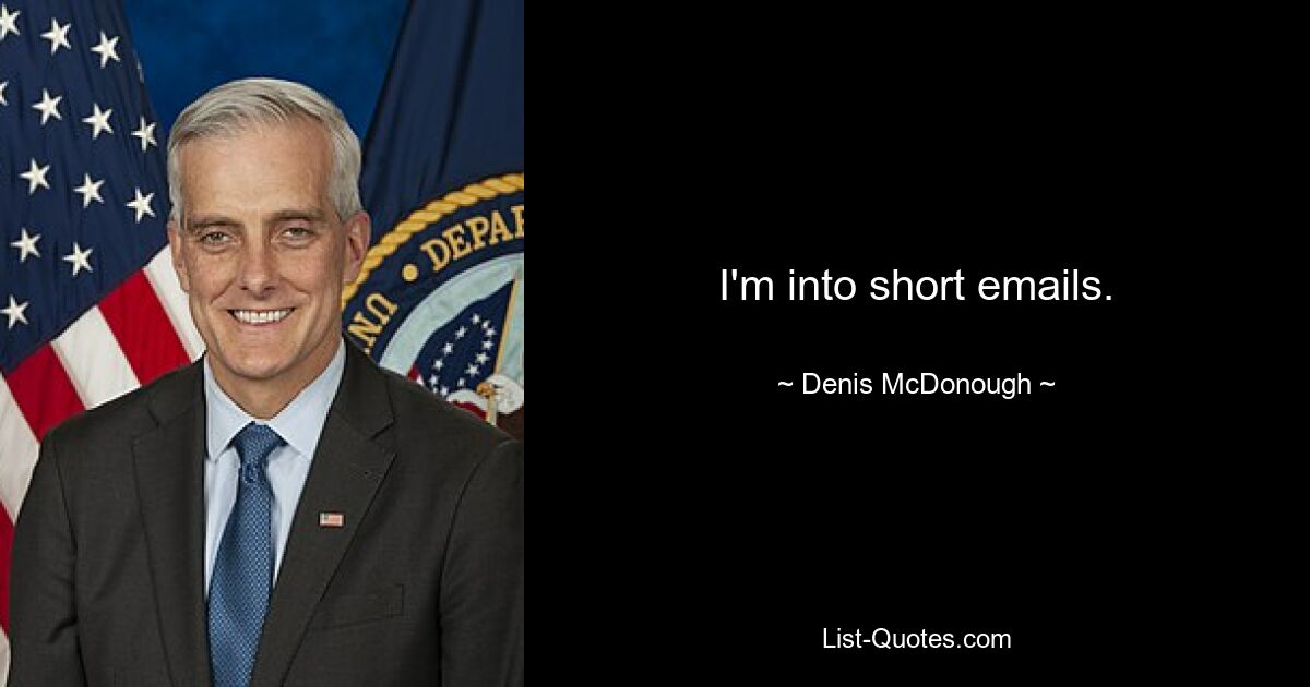 I'm into short emails. — © Denis McDonough