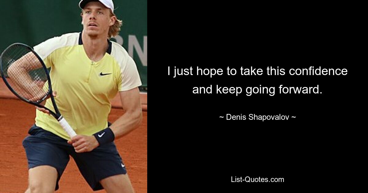 I just hope to take this confidence and keep going forward. — © Denis Shapovalov