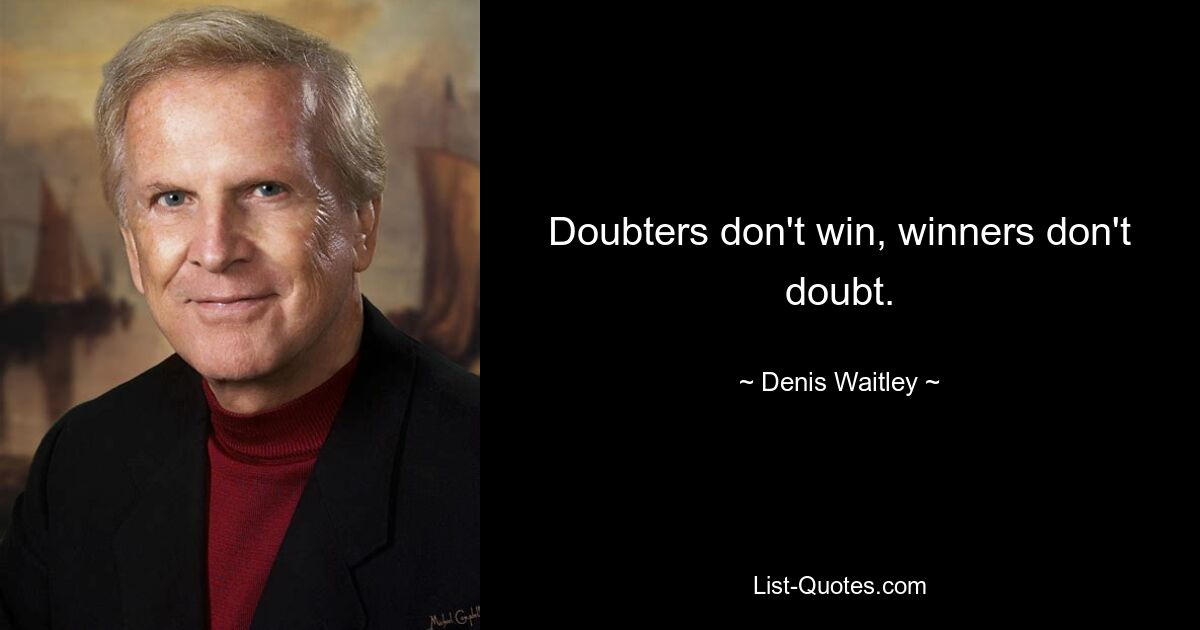 Doubters don't win, winners don't doubt. — © Denis Waitley