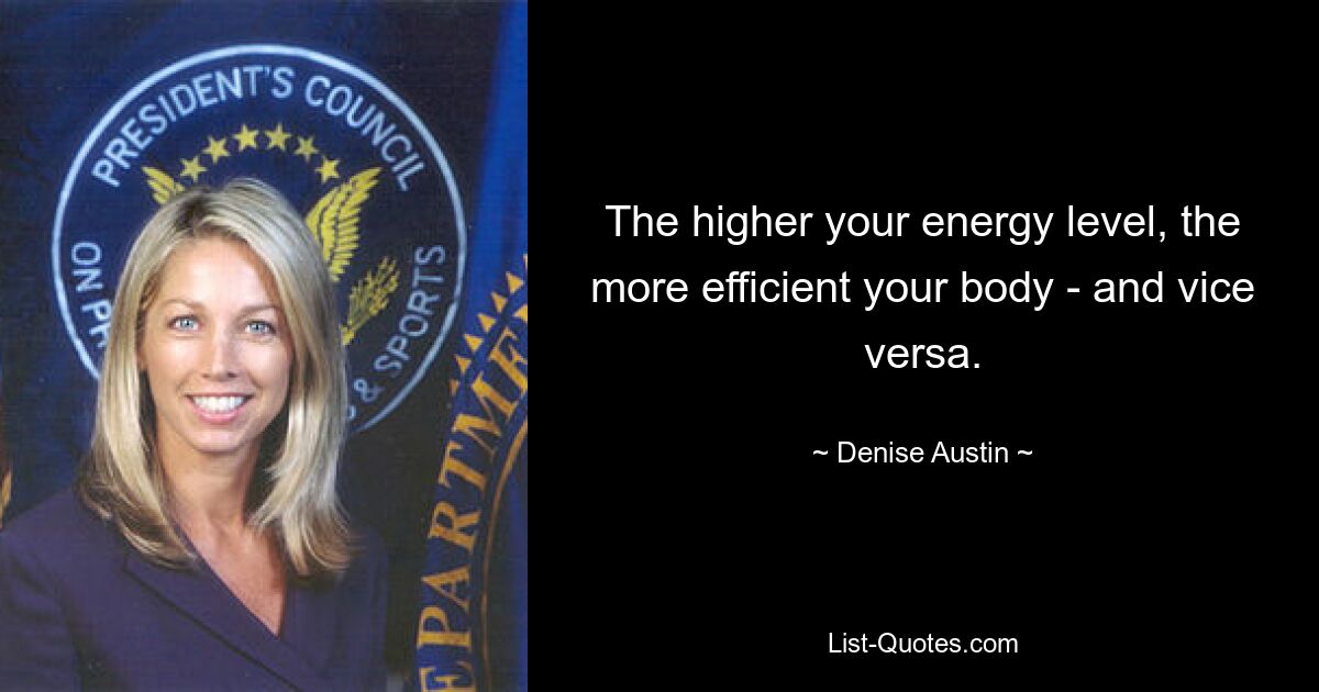 The higher your energy level, the more efficient your body - and vice versa. — © Denise Austin