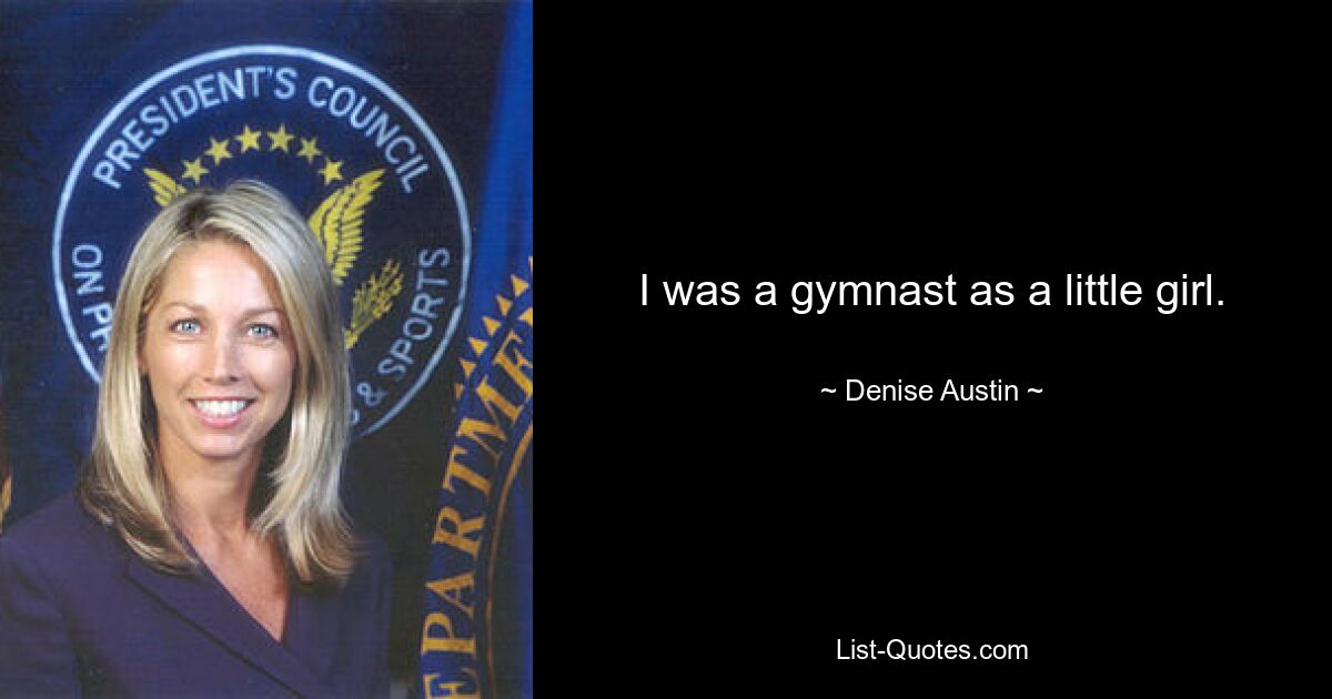 I was a gymnast as a little girl. — © Denise Austin