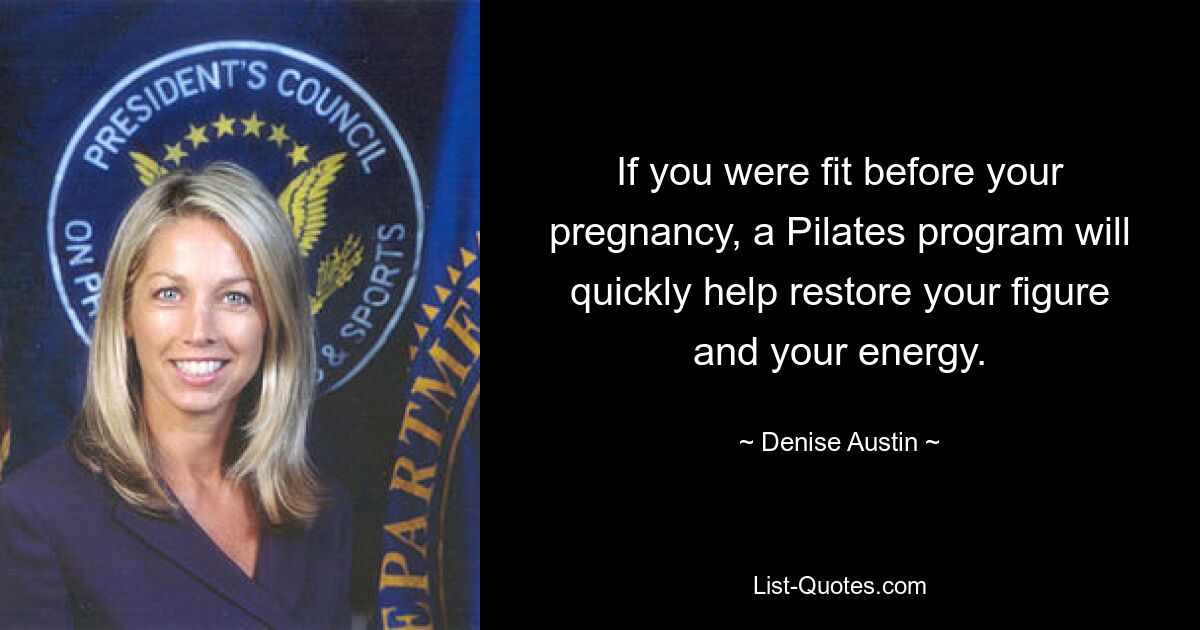 If you were fit before your pregnancy, a Pilates program will quickly help restore your figure and your energy. — © Denise Austin