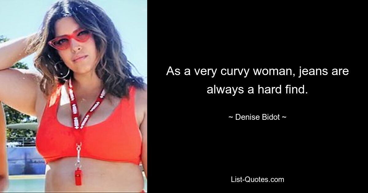 As a very curvy woman, jeans are always a hard find. — © Denise Bidot