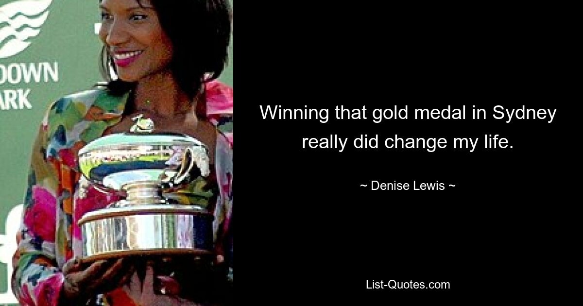 Winning that gold medal in Sydney really did change my life. — © Denise Lewis