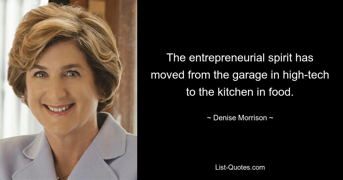 The entrepreneurial spirit has moved from the garage in high-tech to the kitchen in food. — © Denise Morrison