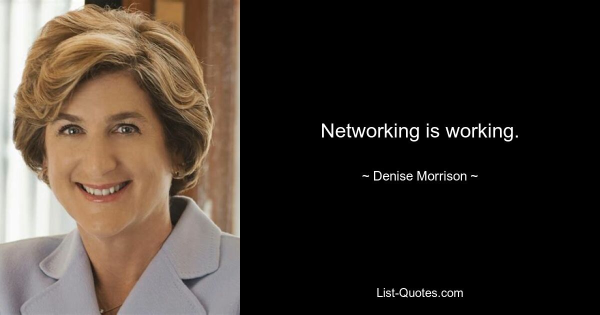 Networking is working. — © Denise Morrison