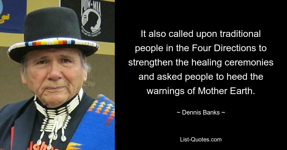 It also called upon traditional people in the Four Directions to strengthen the healing ceremonies and asked people to heed the warnings of Mother Earth. — © Dennis Banks