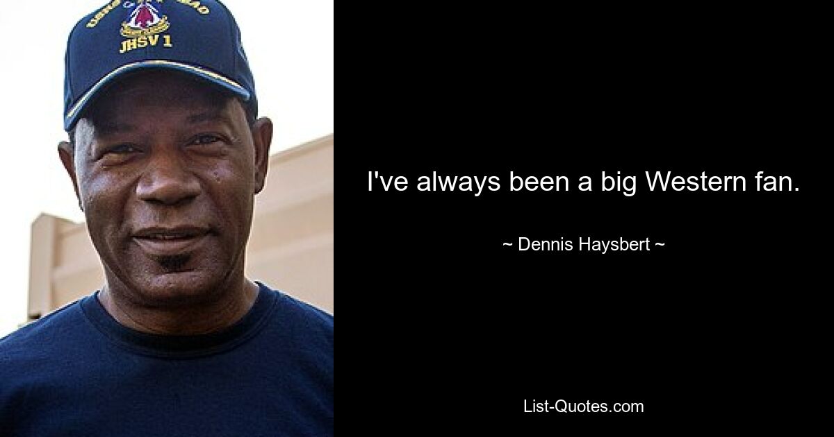 I've always been a big Western fan. — © Dennis Haysbert