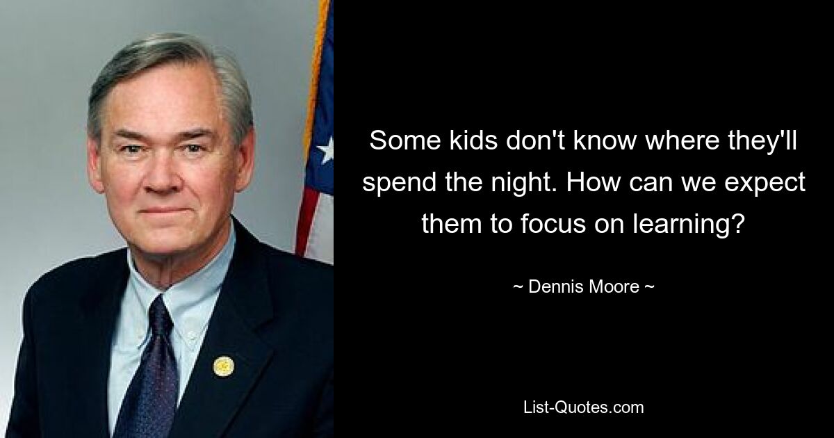 Some kids don't know where they'll spend the night. How can we expect them to focus on learning? — © Dennis Moore