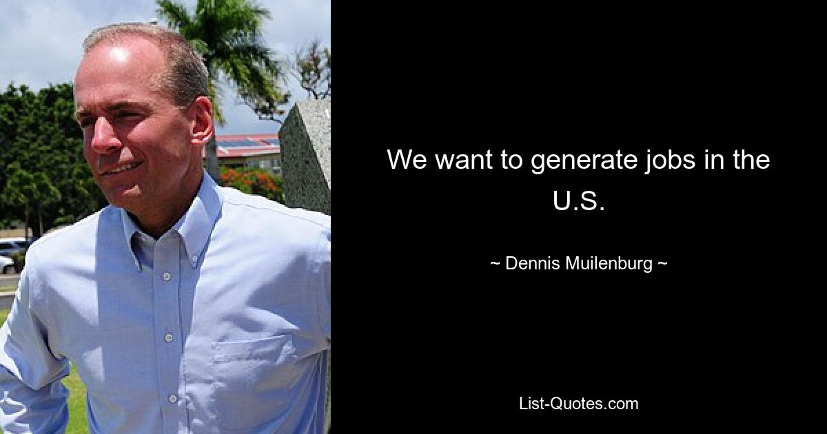 We want to generate jobs in the U.S. — © Dennis Muilenburg