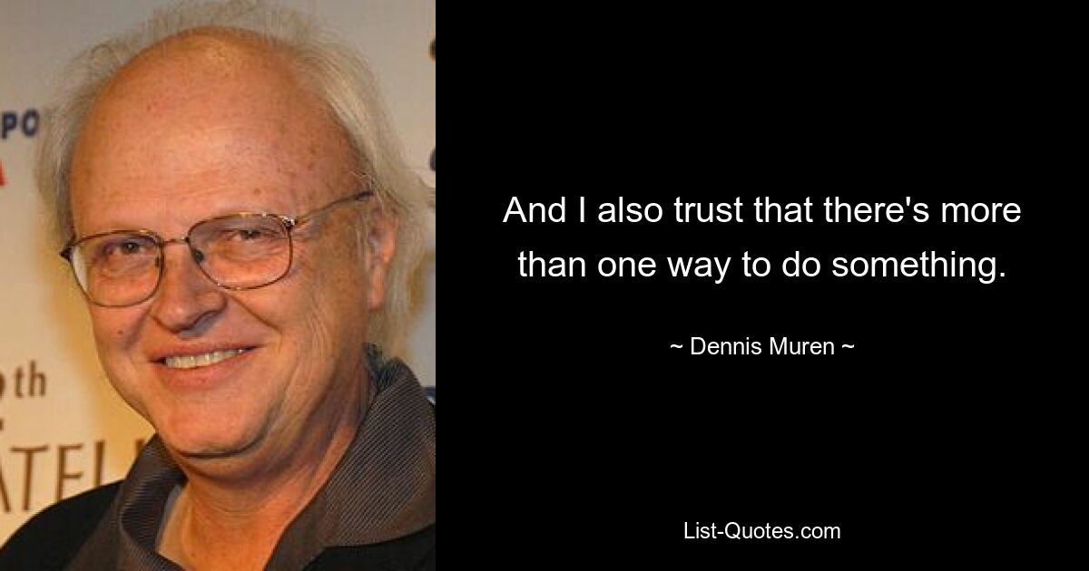 And I also trust that there's more than one way to do something. — © Dennis Muren