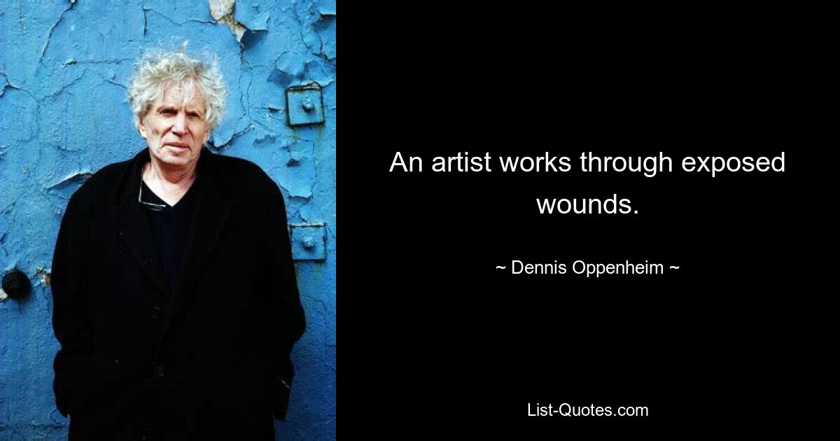 An artist works through exposed wounds. — © Dennis Oppenheim