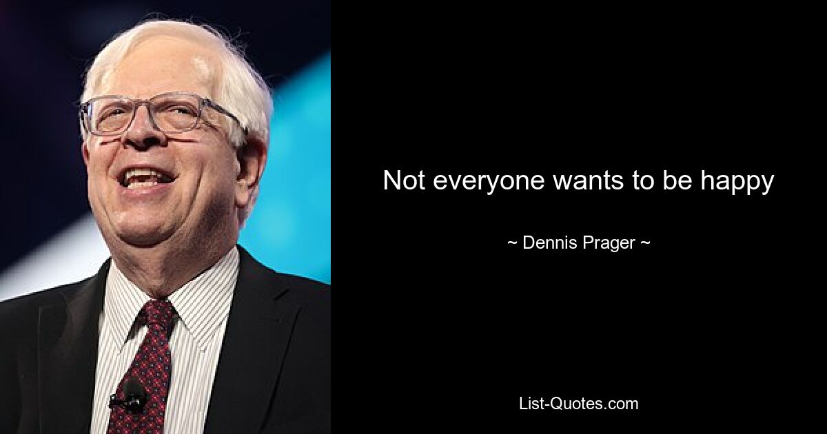 Not everyone wants to be happy — © Dennis Prager