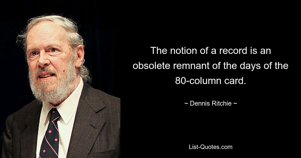 Der Begriff eines Datensatzes ist ein veraltetes Überbleibsel aus der Zeit der 80-Spalten-Karte. — © Dennis Ritchie