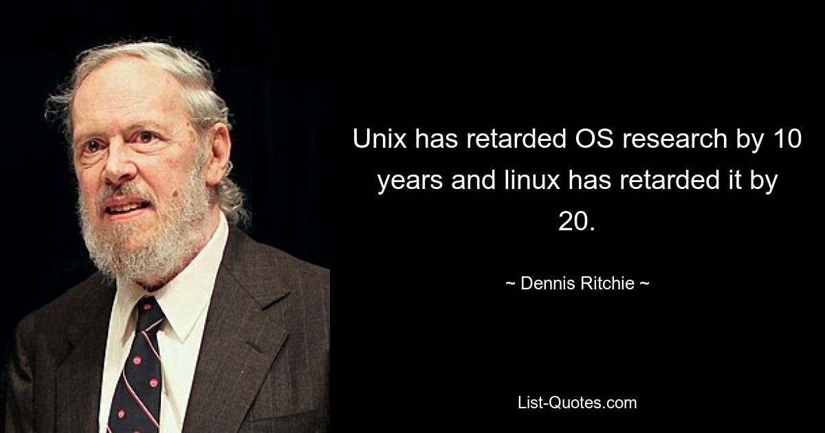 Unix задержал исследование ОС на 10 лет, а Linux — на 20. — © Dennis Ritchie