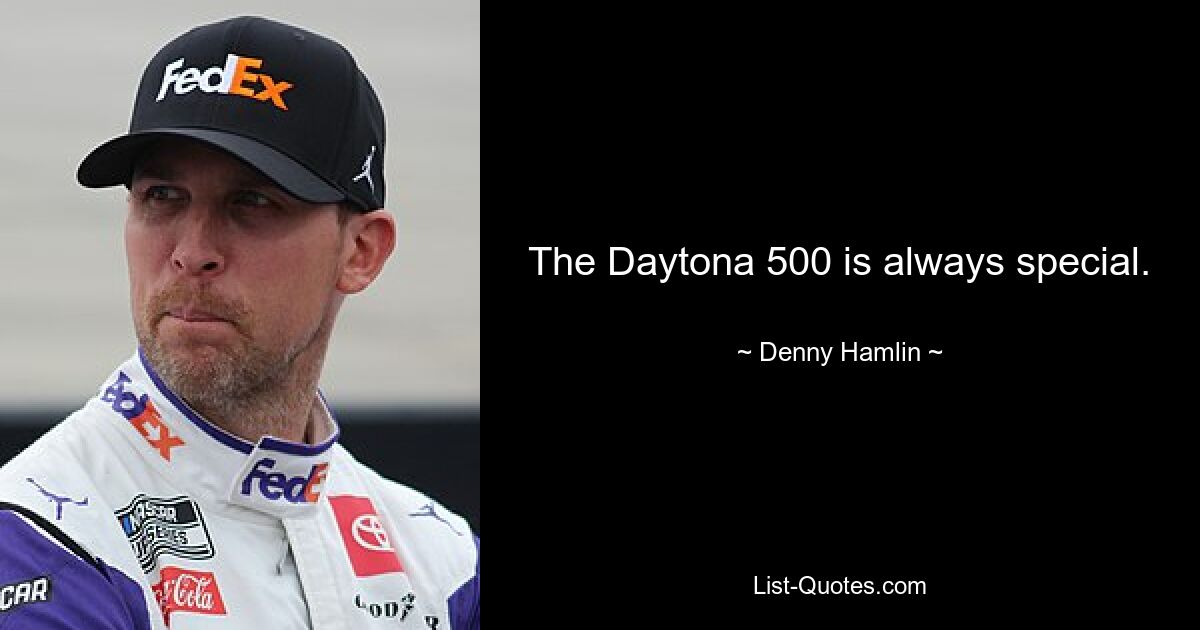 The Daytona 500 is always special. — © Denny Hamlin