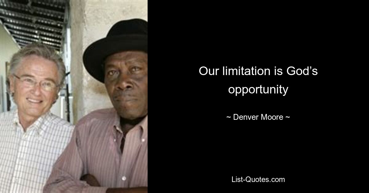 Our limitation is God’s opportunity — © Denver Moore