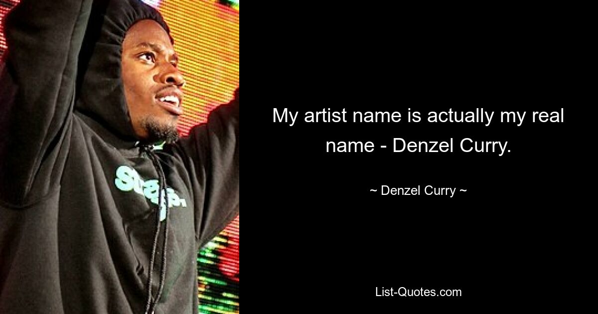 My artist name is actually my real name - Denzel Curry. — © Denzel Curry