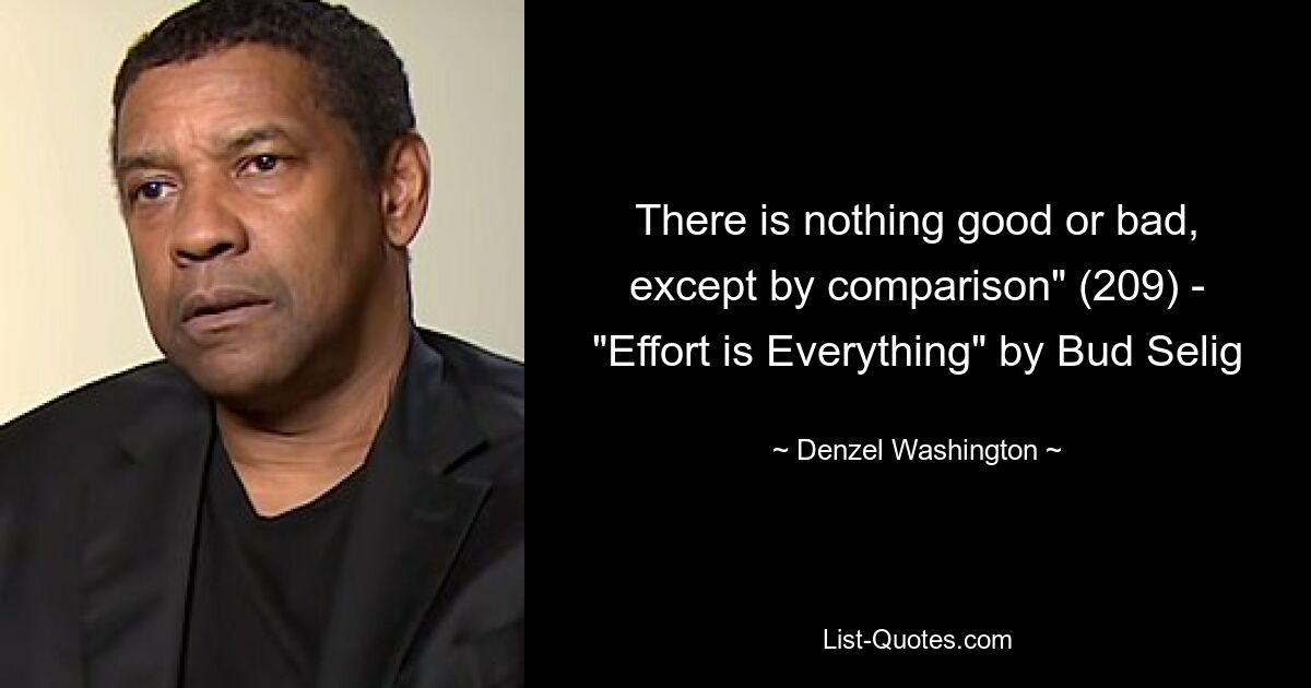 Es gibt nichts Gutes oder Schlechtes, außer im Vergleich“ (209) – „Effort is Everything“ von Bud Selig – © Denzel Washington