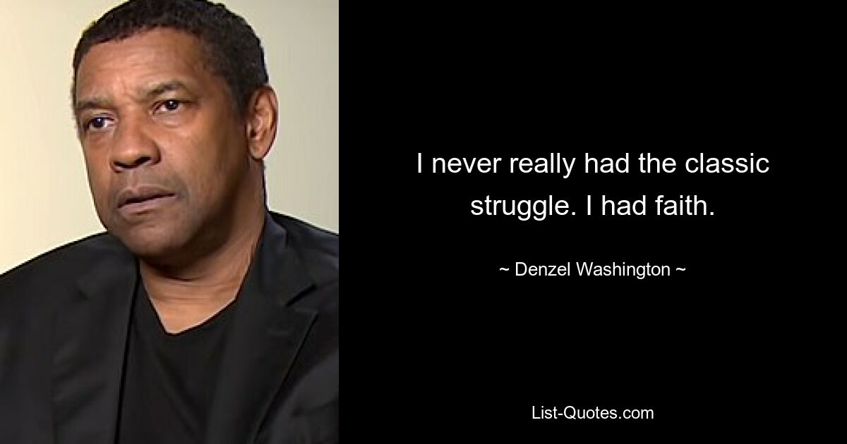 I never really had the classic struggle. I had faith. — © Denzel Washington