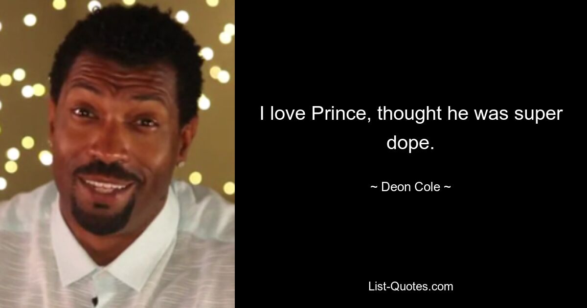 I love Prince, thought he was super dope. — © Deon Cole