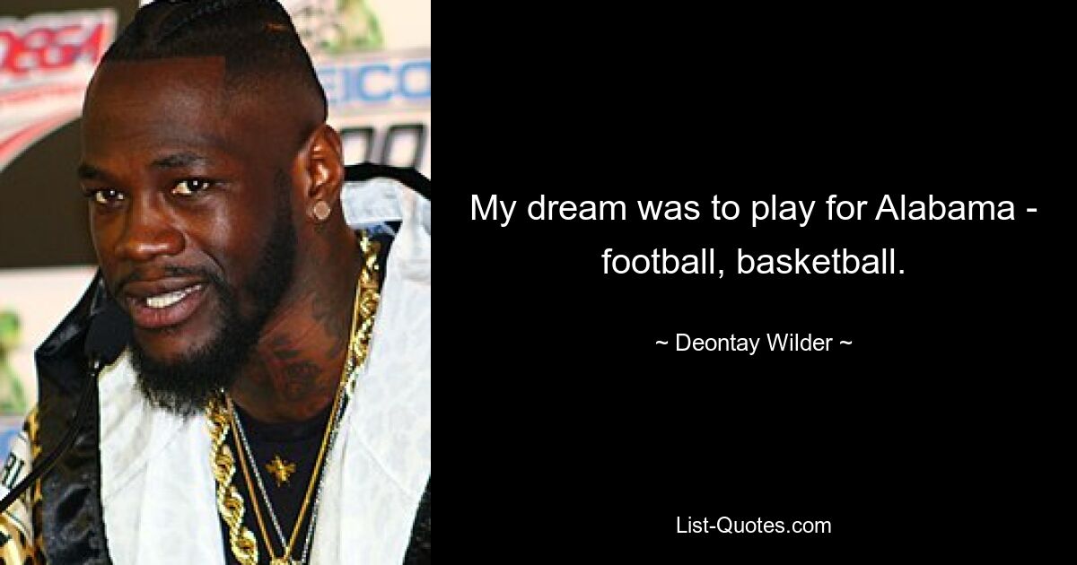 My dream was to play for Alabama - football, basketball. — © Deontay Wilder