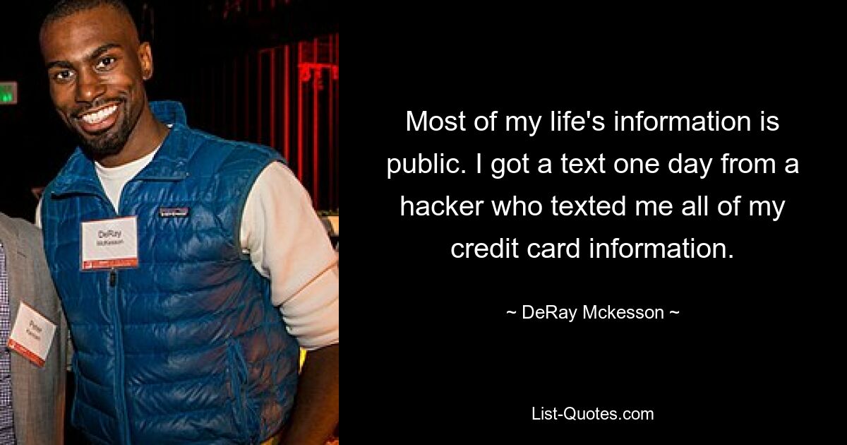 Most of my life's information is public. I got a text one day from a hacker who texted me all of my credit card information. — © DeRay Mckesson