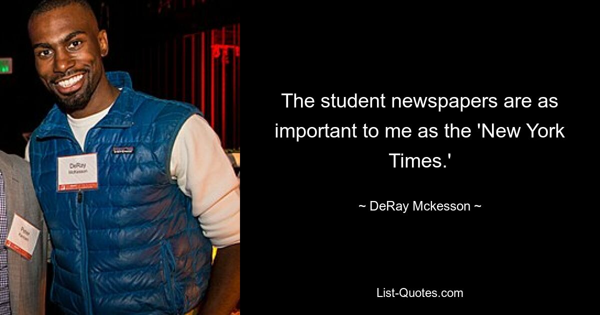 The student newspapers are as important to me as the 'New York Times.' — © DeRay Mckesson