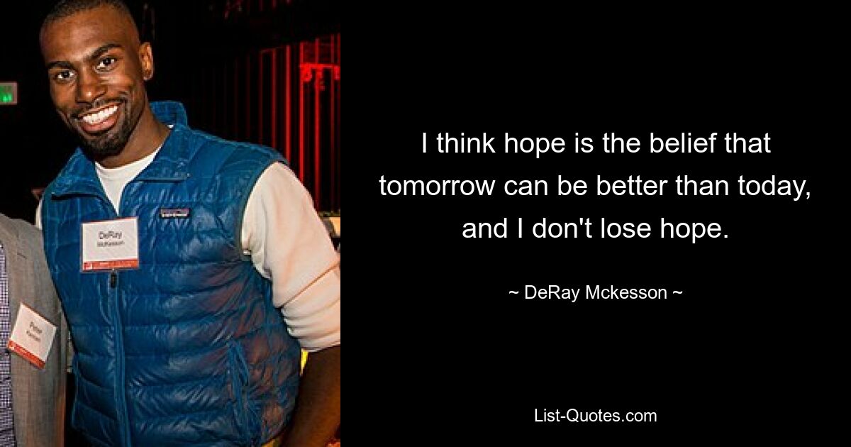 I think hope is the belief that tomorrow can be better than today, and I don't lose hope. — © DeRay Mckesson