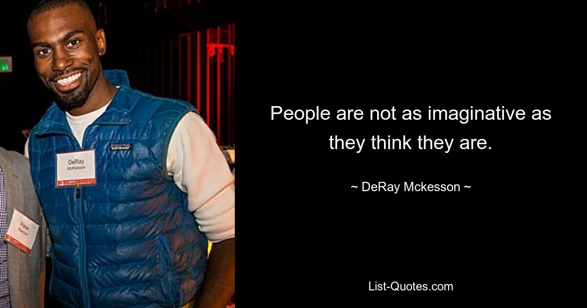 People are not as imaginative as they think they are. — © DeRay Mckesson