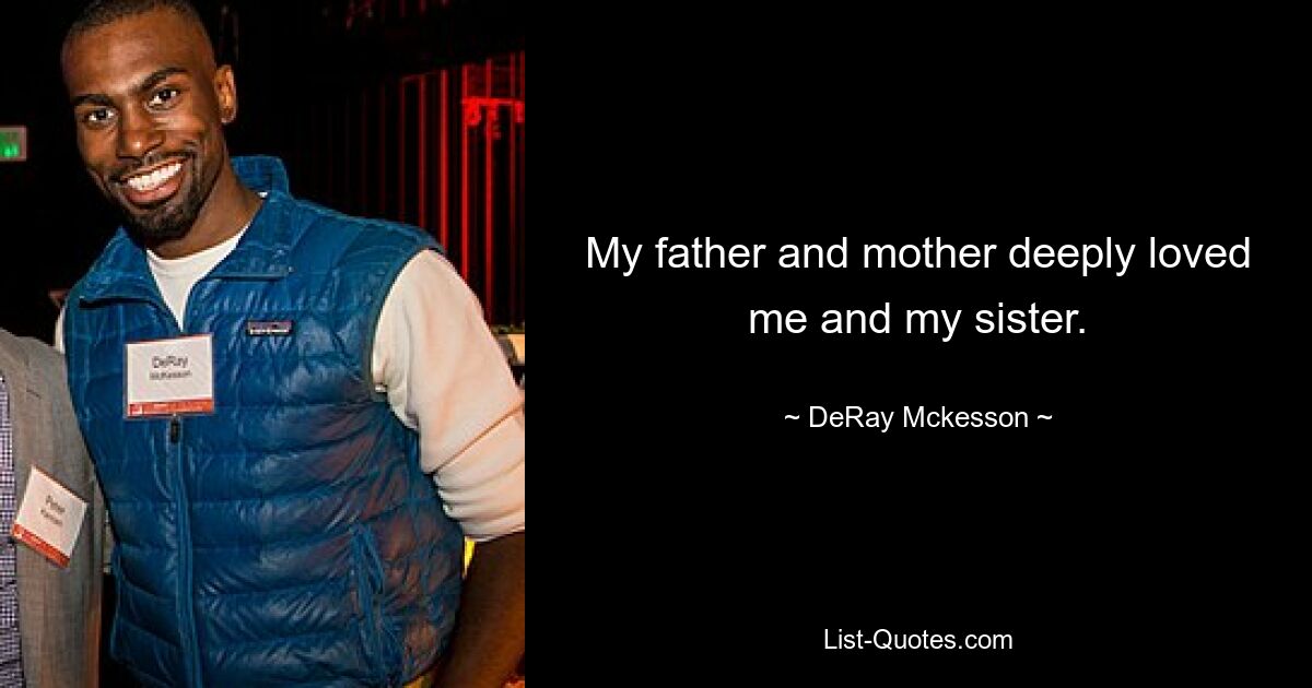 My father and mother deeply loved me and my sister. — © DeRay Mckesson