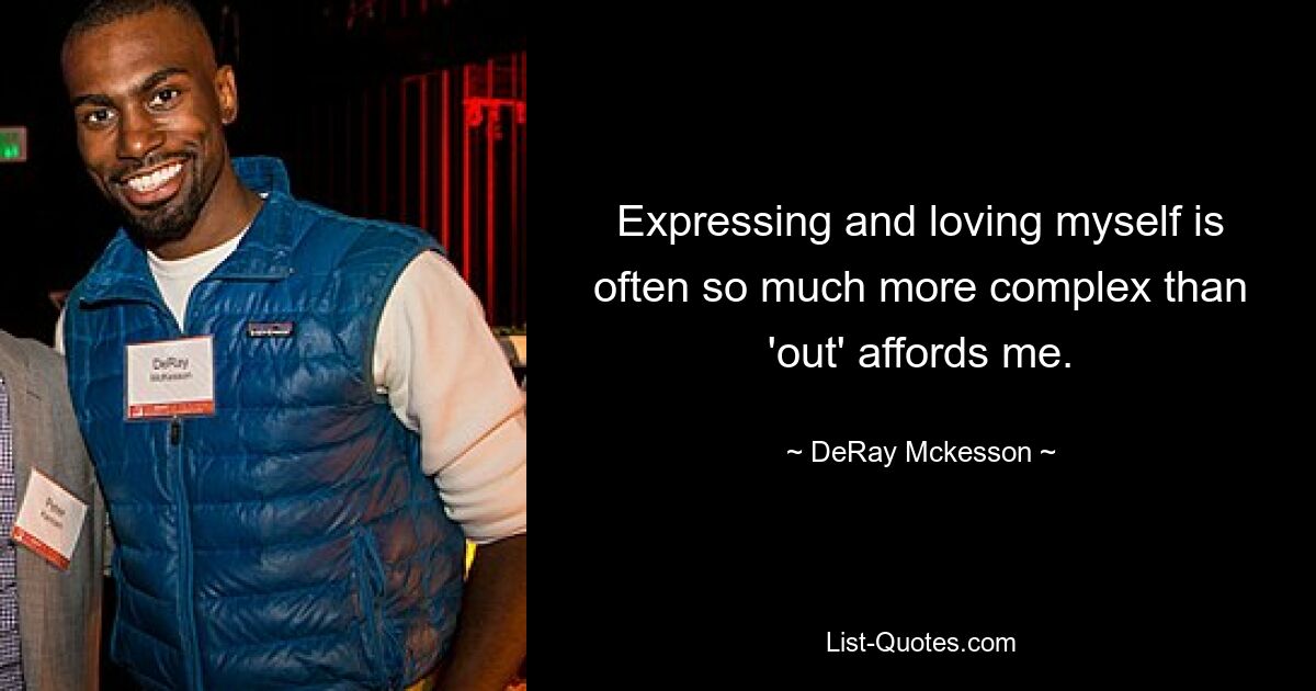 Expressing and loving myself is often so much more complex than 'out' affords me. — © DeRay Mckesson