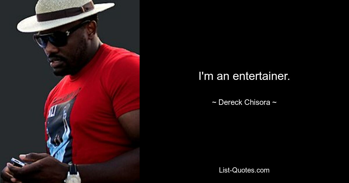 I'm an entertainer. — © Dereck Chisora