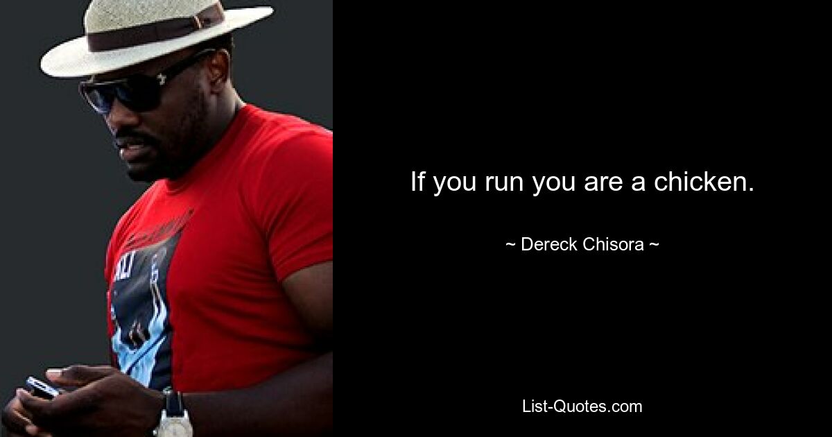 If you run you are a chicken. — © Dereck Chisora